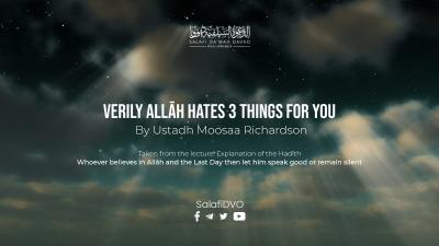 Verily Allāh hates 3 things for you by Ustādh Moosaa Richardson